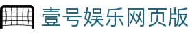 壹号娱乐网页版 - 壹号娱乐下载 - 官网h5入口